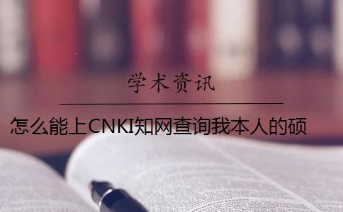 怎么能上CNKI知网查询我本人的硕博论文