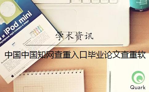 中国中国知网查重入口毕业论文查重软件的最大长处是怎么回事？