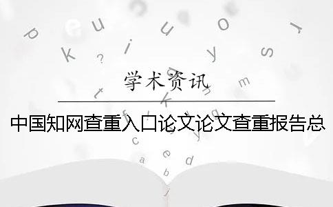 中国知网查重入口论文论文查重报告总共有几份？