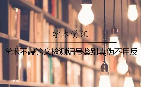 学术不端论文检测编号鉴别真伪不用反应？