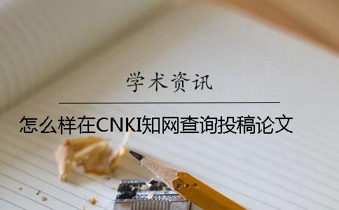 怎么样在CNKI知网查询投稿论文