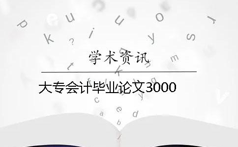 大专会计毕业论文3000