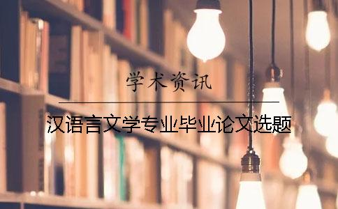 汉语言文学专业毕业论文选题