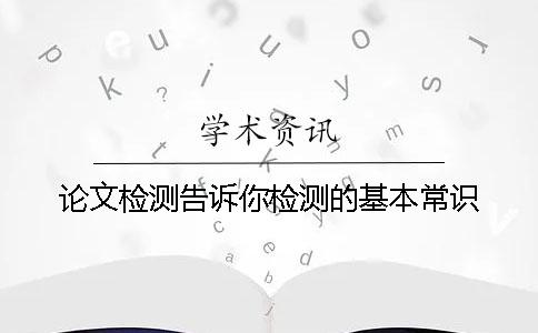 论文检测告诉你检测的基本常识