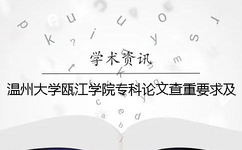 温州大学瓯江学院专科论文查重要求及重复率 温州大学瓯江学院是本科还是专科