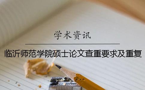 临沂师范学院硕士论文查重要求及重复率