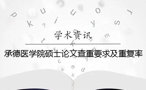 承德医学院硕士论文查重要求及重复率一