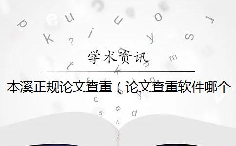 本溪正规论文查重（论文查重软件哪个靠谱_论文查重网页）