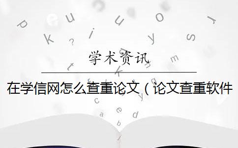 在学信网怎么查重论文（论文查重软件_论文查重查哪些内容）