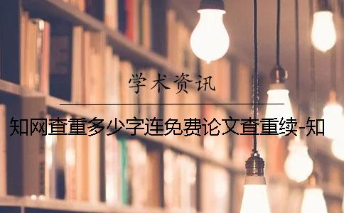 知网查重多少字连免费论文查重续-知网查重多少字查重