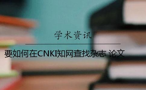 要如何在CNKI知网查找杂志 论文